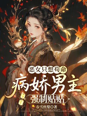 惡女只想茍命，病嬌男主強(qiáng)制貼貼