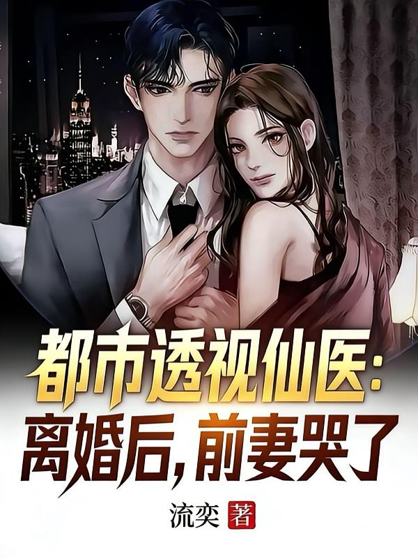 都市透視仙醫(yī)：離婚后，前妻哭了
